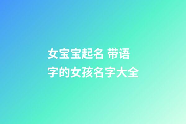 女宝宝起名 带语字的女孩名字大全